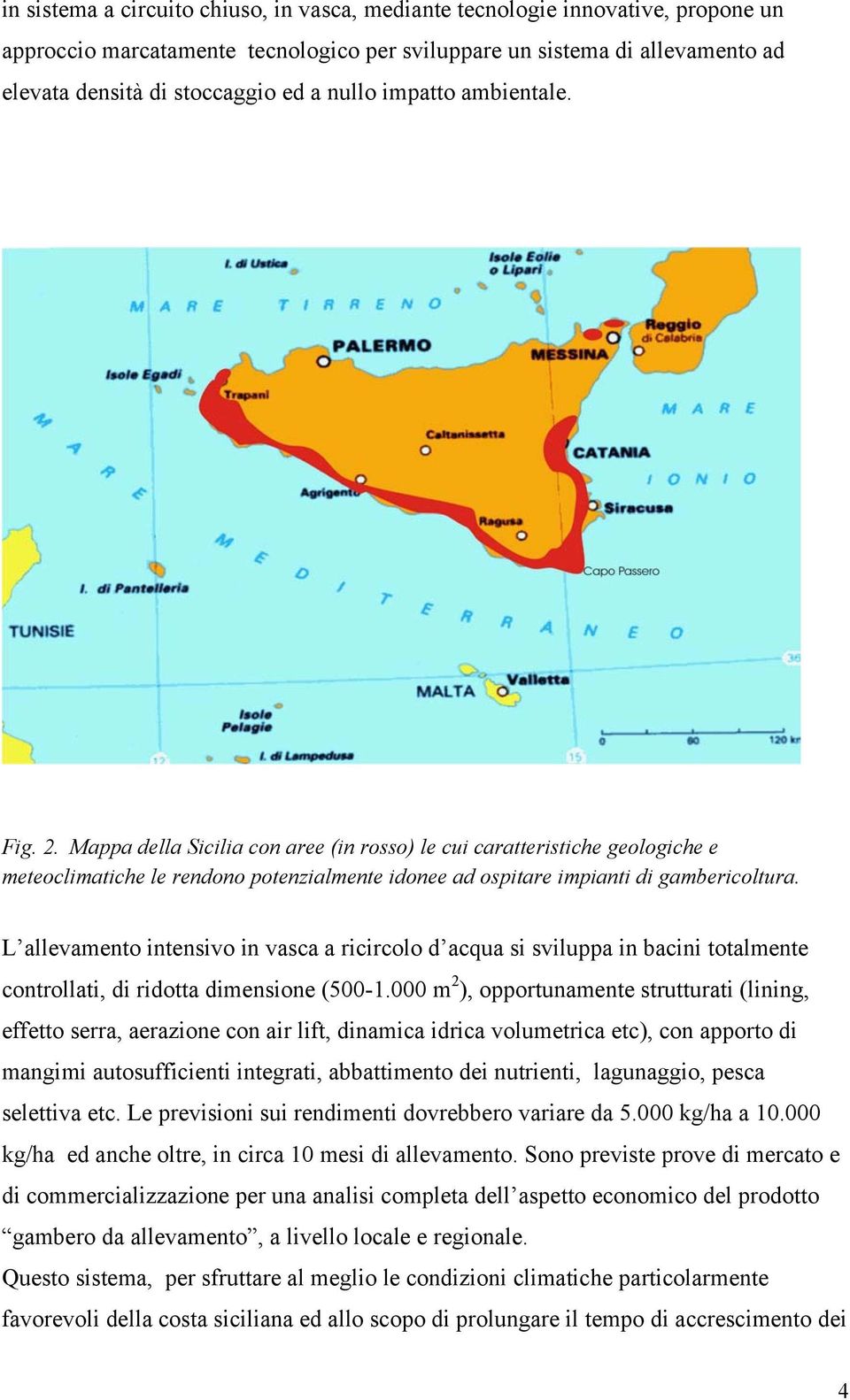 L allevamento intensivo in vasca a ricircolo d acqua si sviluppa in bacini totalmente controllati, di ridotta dimensione (500-1.