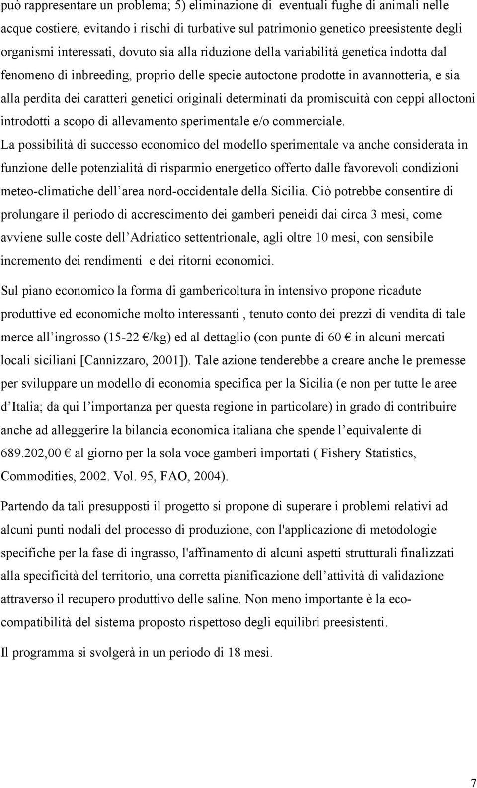 determinati da promiscuità con ceppi alloctoni introdotti a scopo di allevamento sperimentale e/o commerciale.