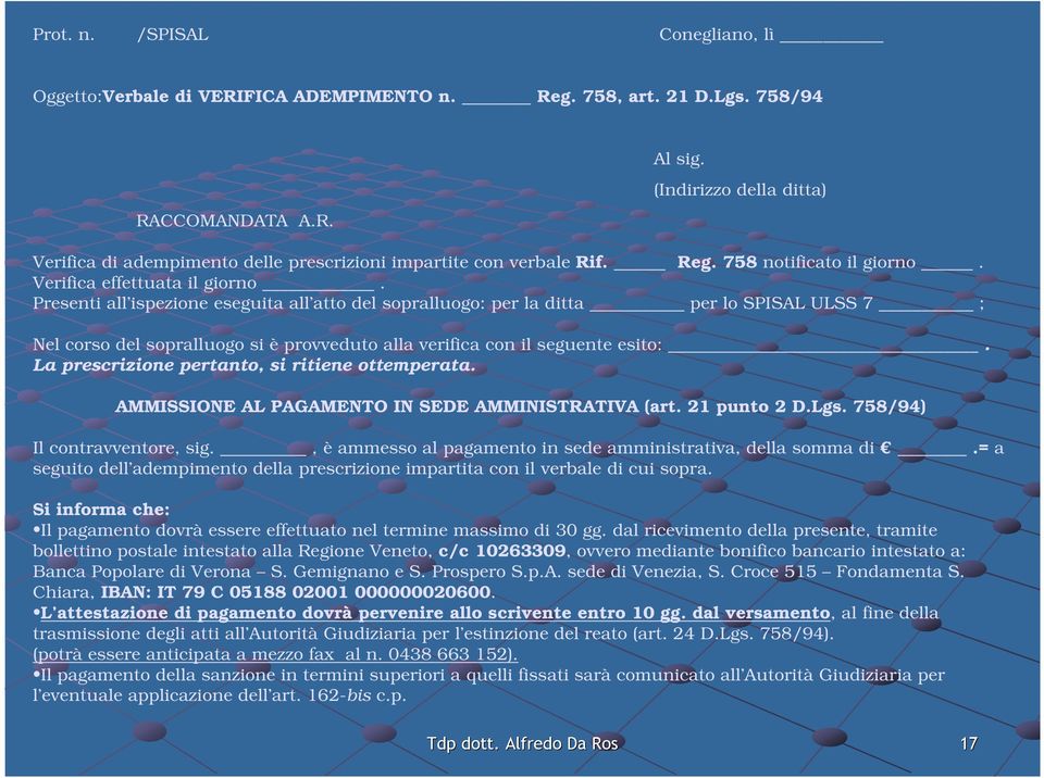 Presenti all ispezione eseguita all atto del sopralluogo: per la ditta per lo SPISAL ULSS 7 ; Nel corso del sopralluogo si è provveduto alla verifica con il seguente esito:.