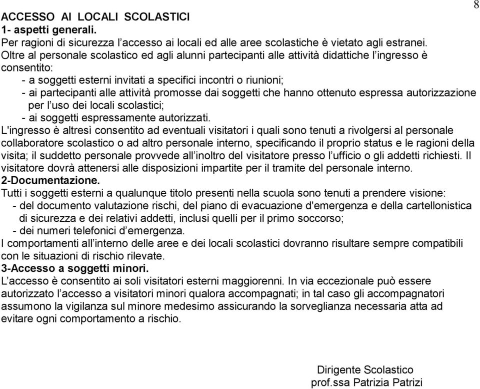 attività promosse dai soggetti che hanno ottenuto espressa autorizzazione per l uso dei locali scolastici; - ai soggetti espressamente autorizzati.