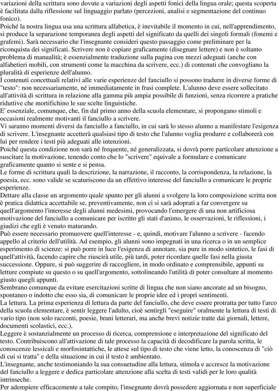 Poiché la nostra lingua usa una scrittura alfabetica, è inevitabile il momento in cui, nell'apprendimento, si produce la separazione temporanea degli aspetti del significato da quelli dei singoli