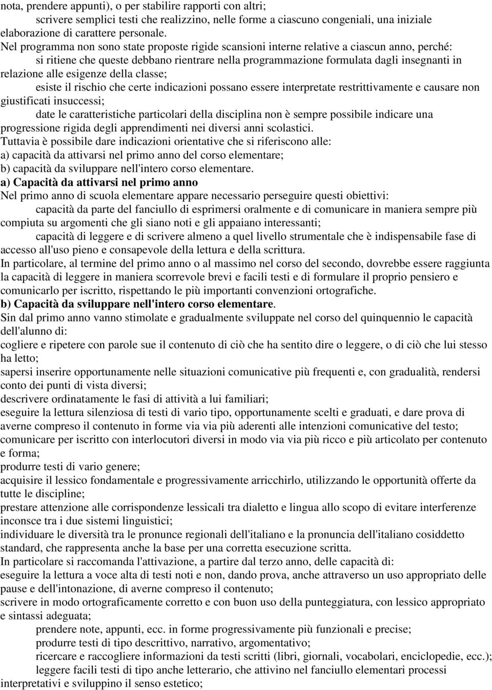 alle esigenze della classe; esiste il rischio che certe indicazioni possano essere interpretate restrittivamente e causare non giustificati insuccessi; date le caratteristiche particolari della