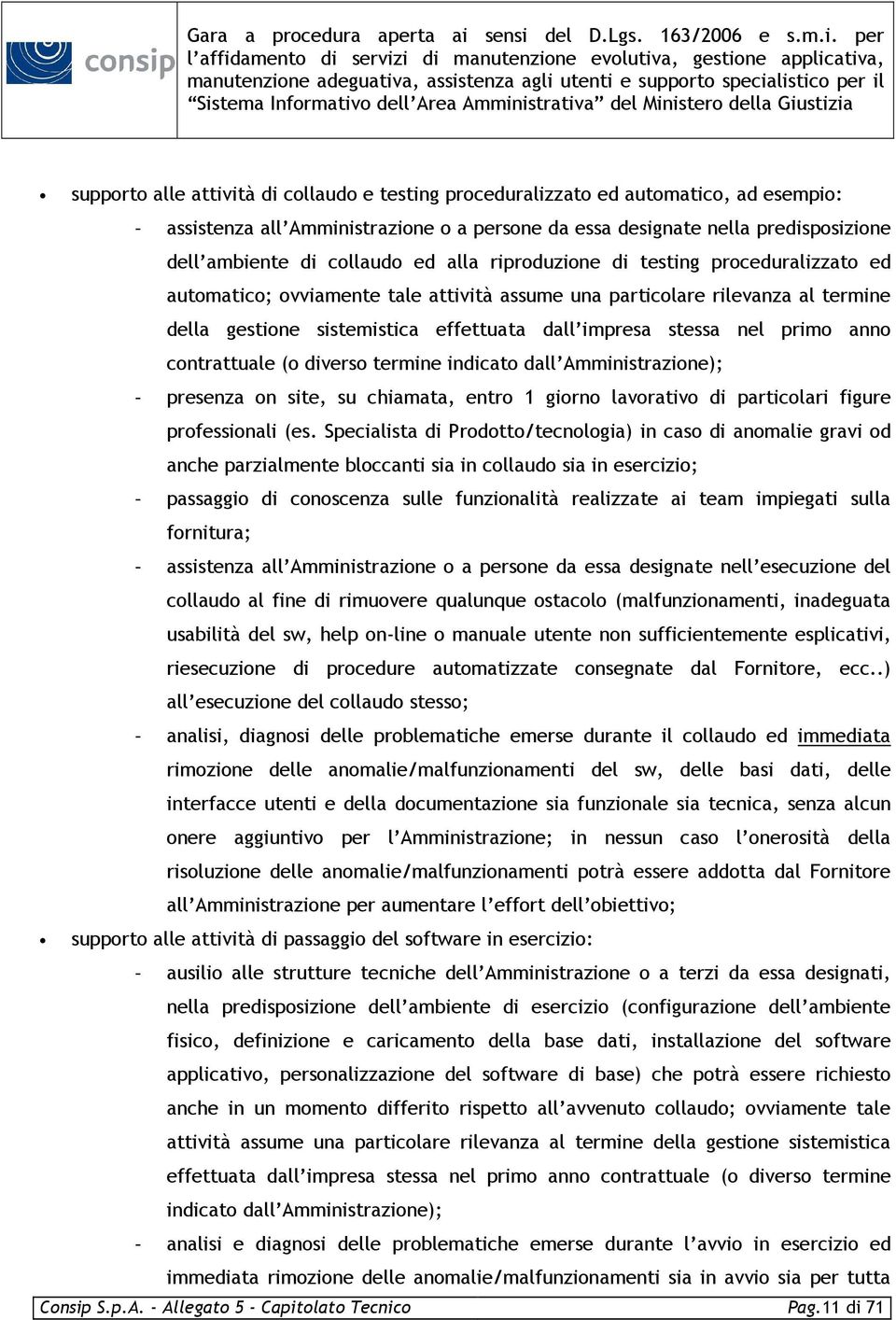 primo anno contrattuale (o diverso termine indicato dall Amministrazione); - presenza on site, su chiamata, entro 1 giorno lavorativo di particolari figure professionali (es.