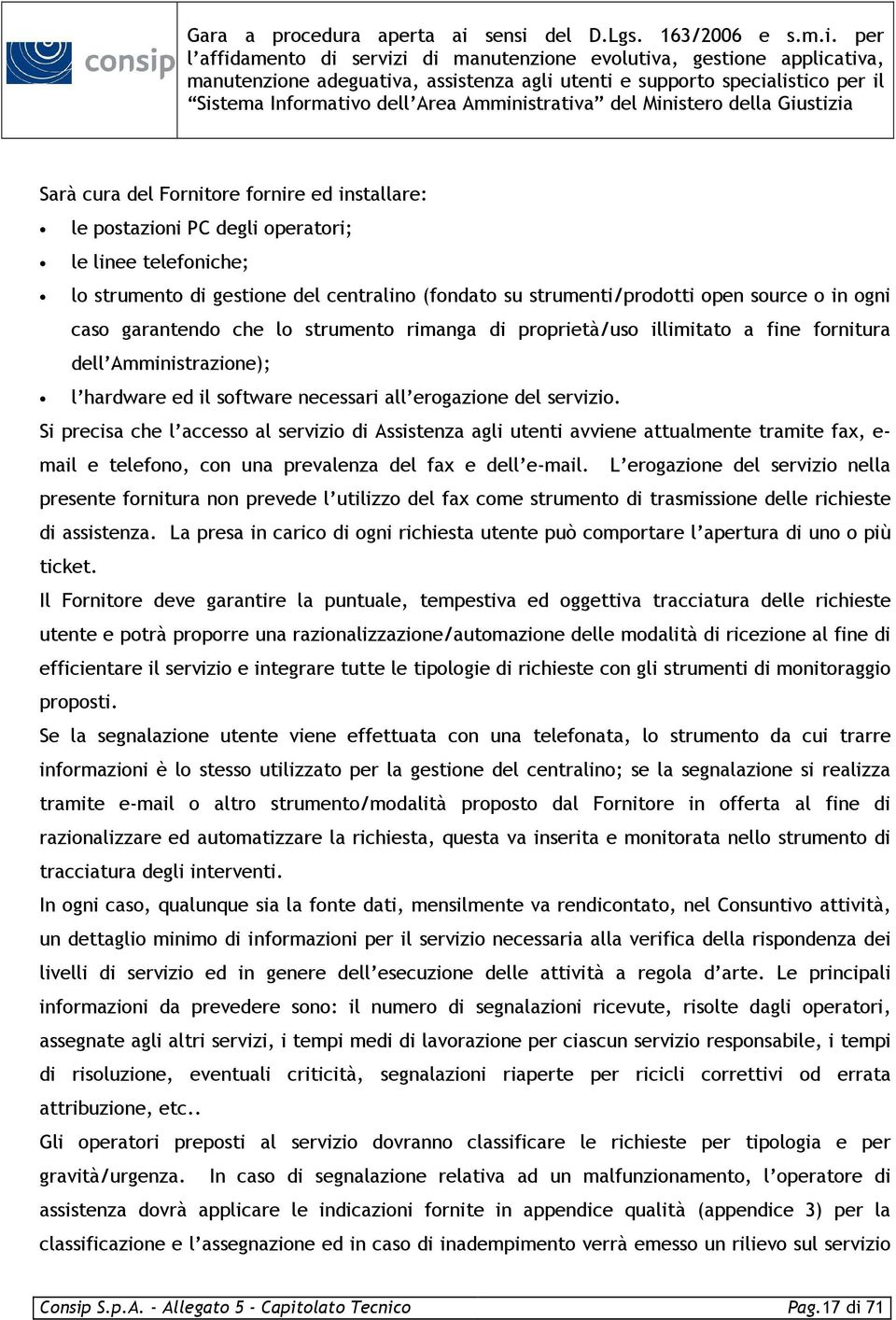 Si precisa che l accesso al servizio di Assistenza agli utenti avviene attualmente tramite fax, e- mail e telefono, con una prevalenza del fax e dell e-mail.