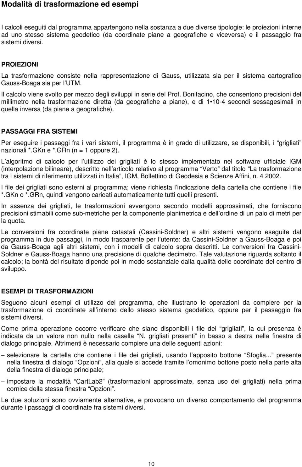 PROIEZIONI La trasformazione consiste nella rappresentazione di Gauss, utilizzata sia per il sistema cartografico Gauss-Boaga sia per l UTM.