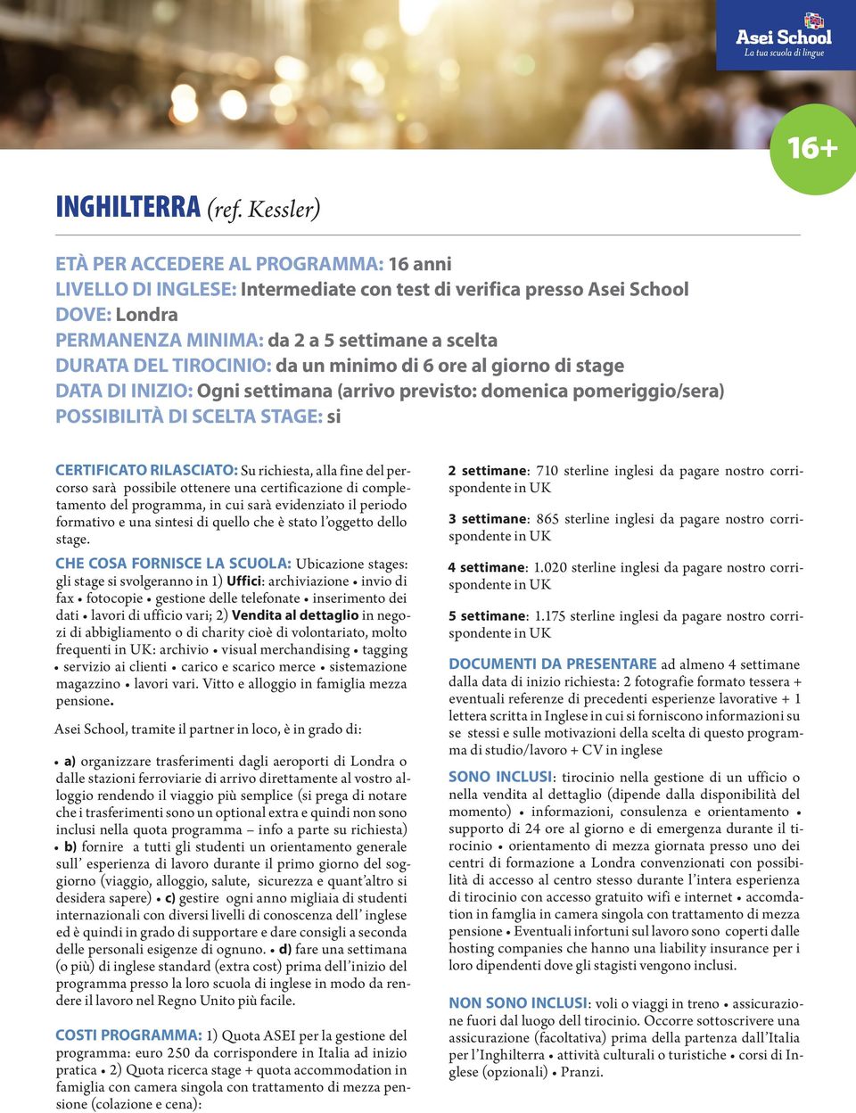 TIROCINIO: da un minimo di 6 ore al giorno di stage DATA DI INIZIO: Ogni settimana (arrivo previsto: domenica pomeriggio/sera) CERTIFICATO RILASCIATO: Su richiesta, alla fine del percorso sarà