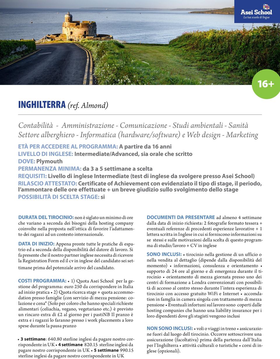 partire da 16 anni LIVELLO DI INGLESE: Intermediate/Advanced, sia orale che scritto DOVE: Plymouth PERMANENZA MINIMA: da 3 a 5 settimane a scelta REQUISITI: Livello di inglese Intermediate (test di