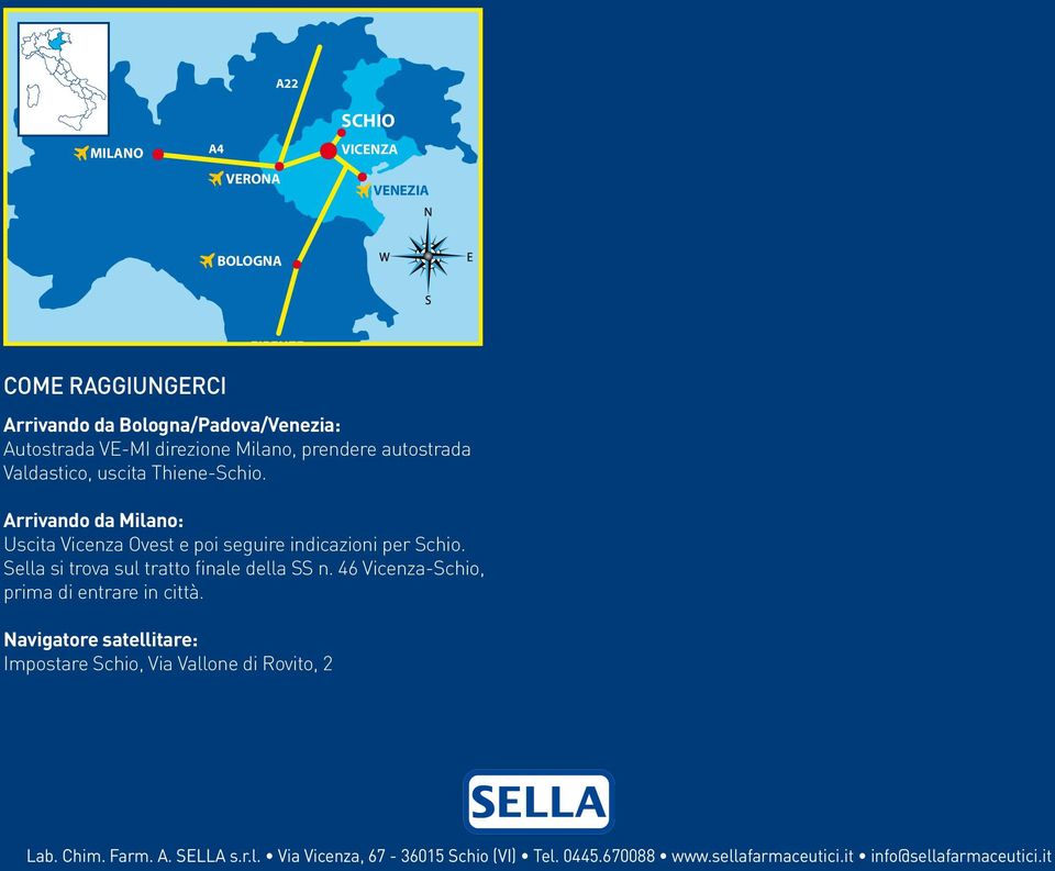 Sella si trova sul tratto finale della SS n. 46 Vicenza-Schio, prima di entrare in città.