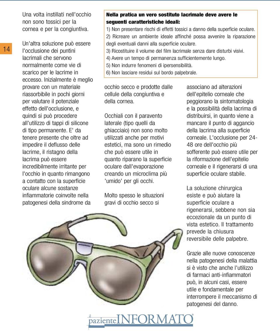 Inizialmente è meglio provare con un materiale riassorbibile in pochi giorni per valutare il potenziale effetto dell'occlusione, e quindi si può procedere all'utilizzo di tappi di silicone di tipo