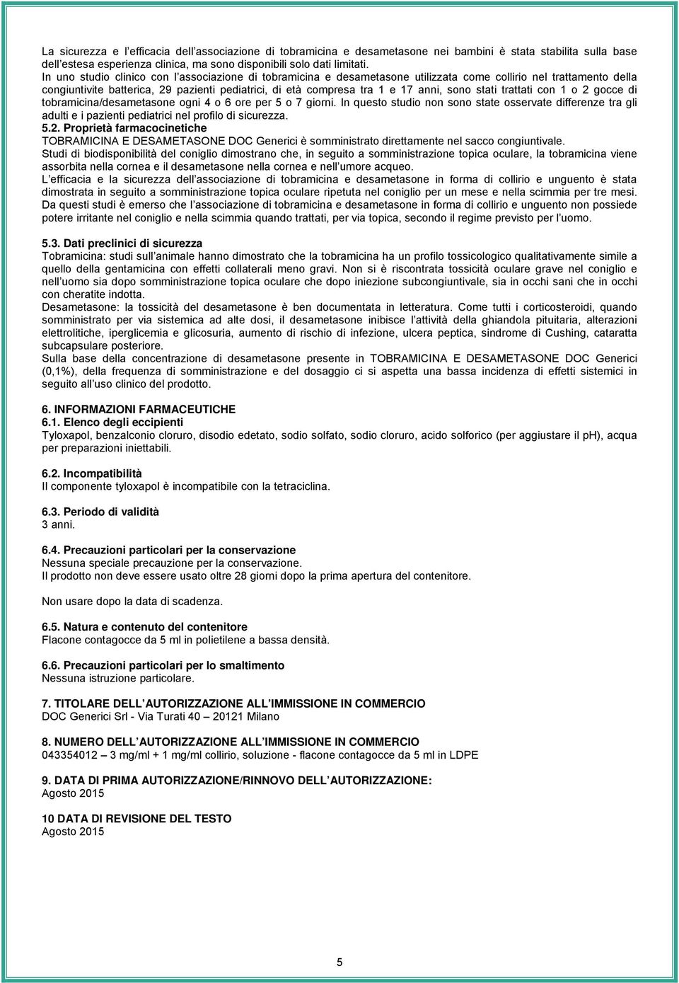 sono stati trattati con 1 o 2 gocce di tobramicina/desametasone ogni 4 o 6 ore per 5 o 7 giorni.