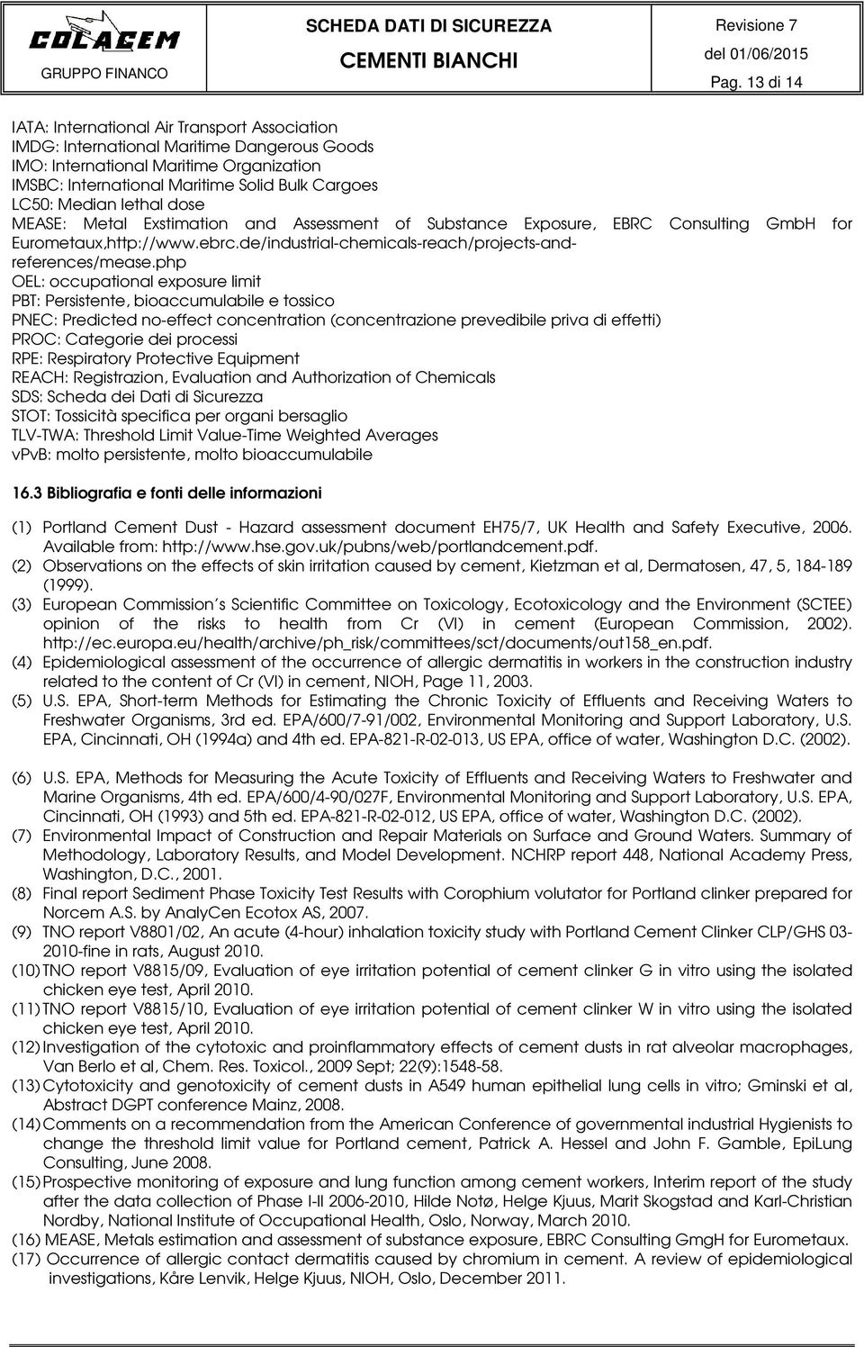 php OEL: ccupatinal expsure limit PBT: Persistente, biaccumulabile e tssic PNEC: Predicted n-effect cncentratin (cncentrazine prevedibile priva di effetti) PROC: Categrie dei prcessi RPE: Respiratry