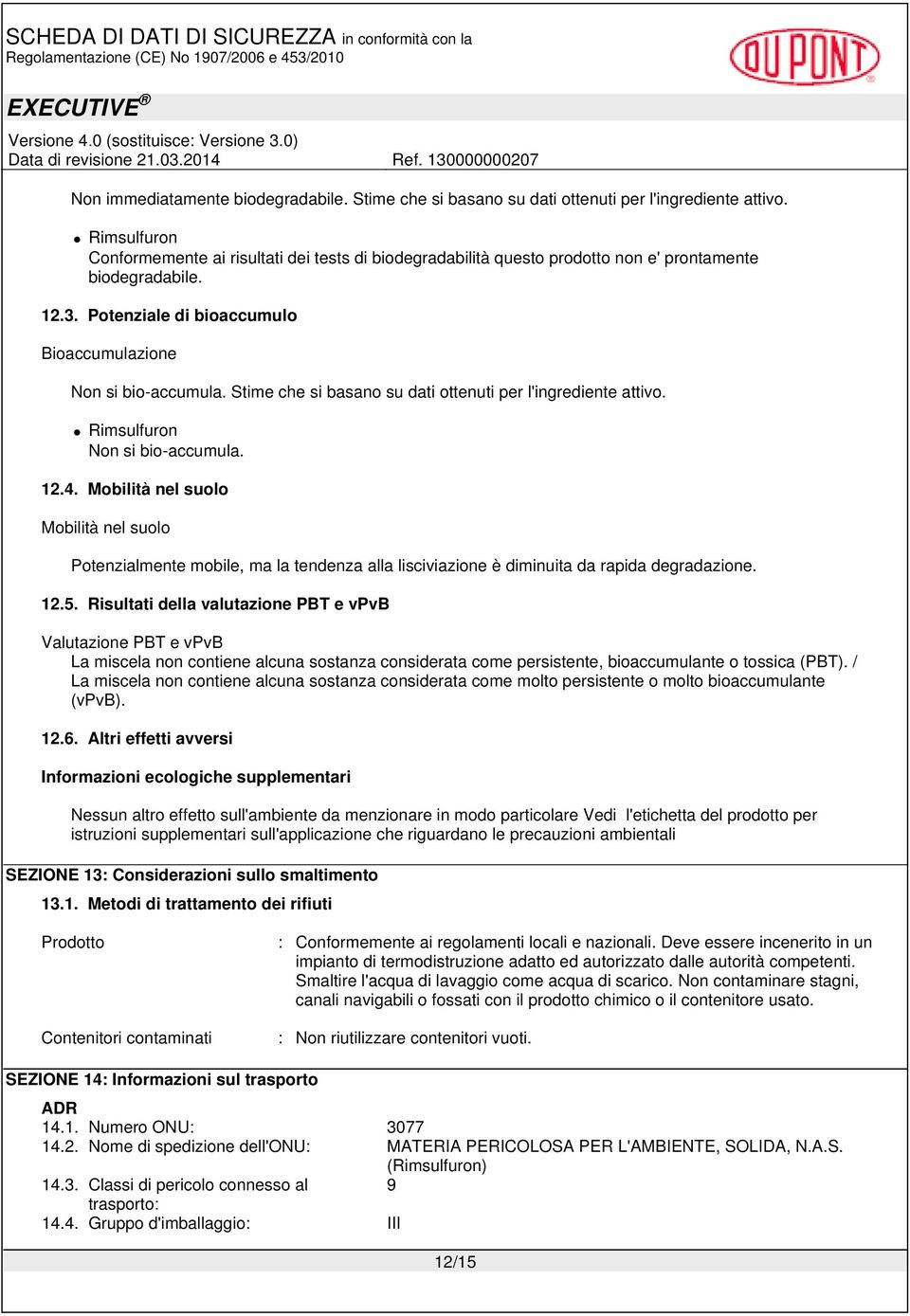 Stime che si basano su dati ottenuti per l'ingrediente attivo. Non si bio-accumula. 12.4.