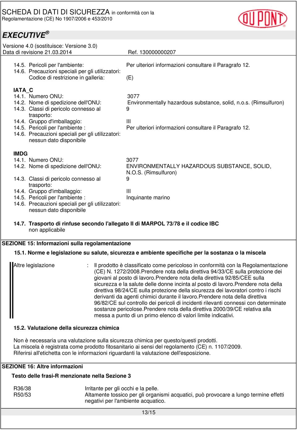 Pericoli per l'ambiente : Per ulteriori informazioni consultare il Paragrafo 12. 14.6. Precauzioni speciali per gli utilizzatori: nessun dato disponibile IMDG 14.1. Numero ONU: 3077 14.2. Nome di spedizione dell'onu: ENVIRONMENTALLY HAZARDOUS SUBSTANCE, SOLID, N.