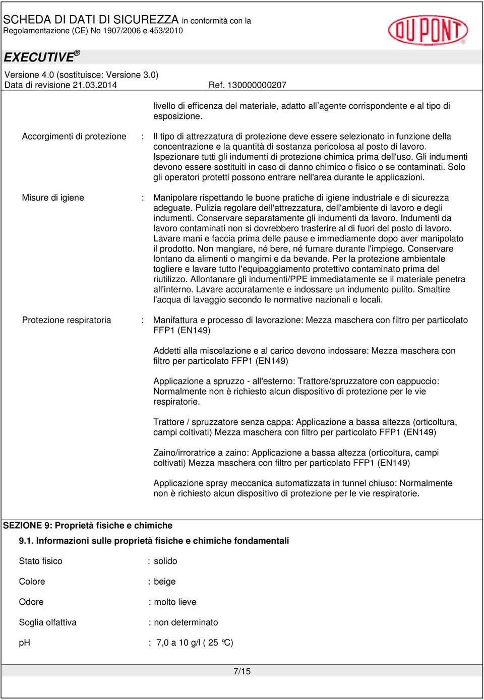 Ispezionare tutti gli indumenti di protezione chimica prima dell'uso. Gli indumenti devono essere sostituiti in caso di danno chimico o fisico o se contaminati.