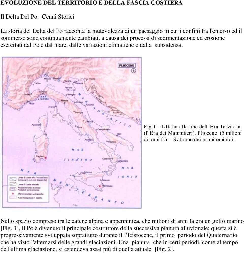 1 L'Italia alla fine dell' Era Terziaria (l' Era dei Mammiferi). Pliocene (5 milioni di anni fa) - Sviluppo dei primi ominidi.