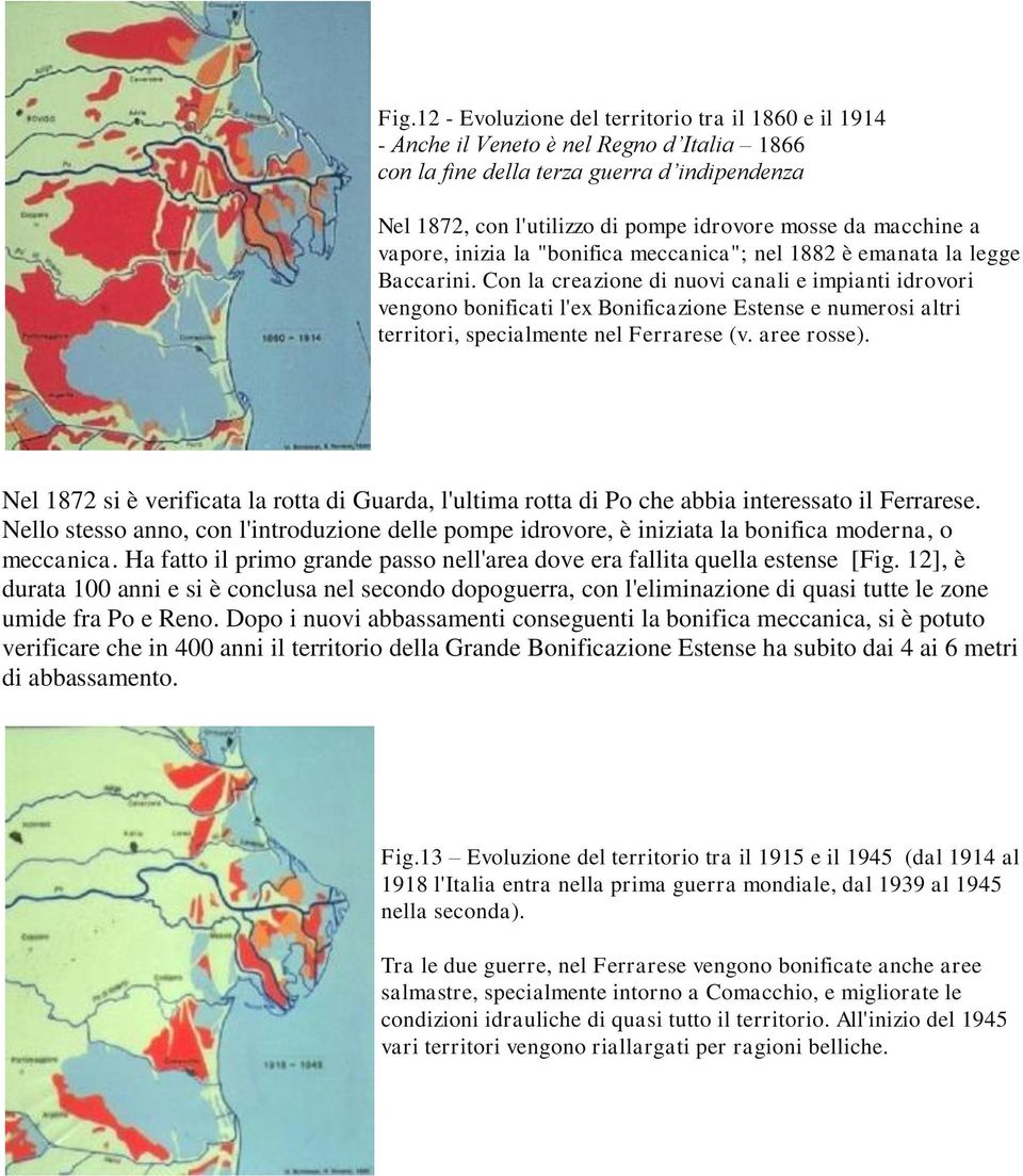 Con la creazione di nuovi canali e impianti idrovori vengono bonificati l'ex Bonificazione Estense e numerosi altri territori, specialmente nel Ferrarese (v. aree rosse).