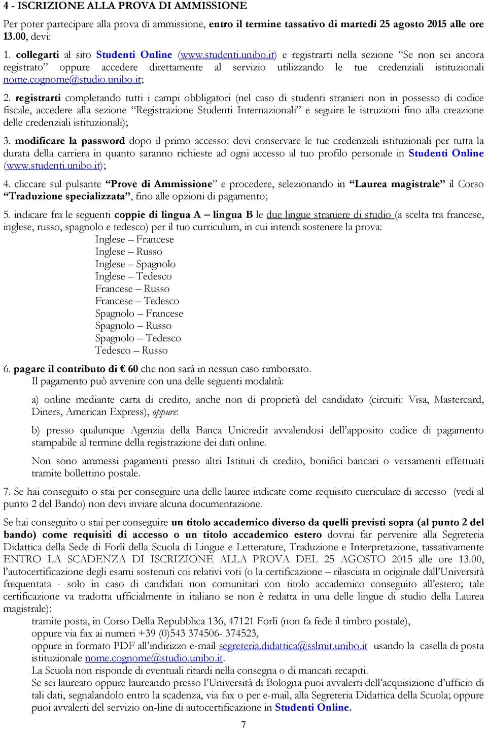 it) e registrarti nella sezione Se non sei ancora registrato oppure accedere direttamente al servizio utilizzando le tue credenziali istituzionali nome.cognome@studio.unibo.it; 2.