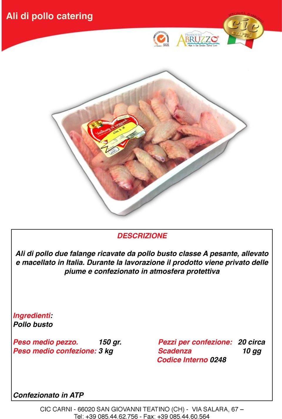 Ingredienti:! Pollo busto! Peso medio pezzo. 150 gr. Pezzi per confezione:! 20 circa! Peso medio confezione: 3 kg!