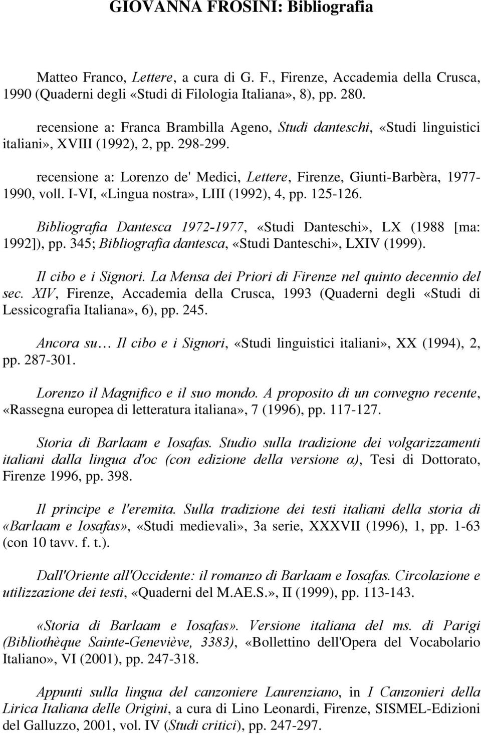 I-VI, «Lingua nostra», LIII (1992), 4, pp. 125-126. Bibliografia Dantesca 1972-1977, «Studi Danteschi», LX (1988 [ma: 1992]), pp. 345; Bibliografia dantesca, «Studi Danteschi», LXIV (1999).