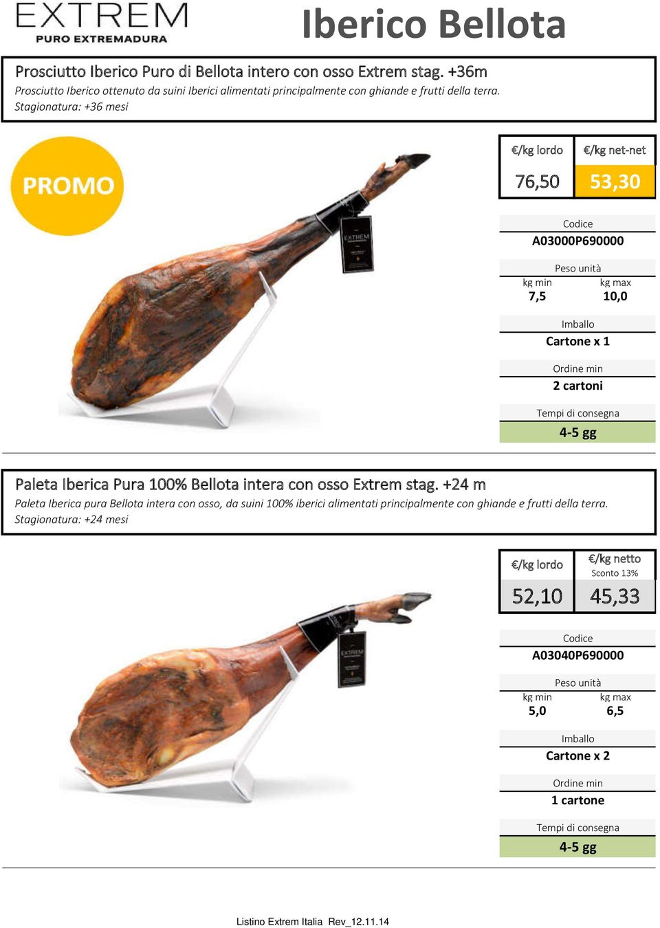 Stagionatura: +36 mesi /kg lordo /kg net-net 76,50 53,30 A03000P690000 kg min kg max 7,5 10,0 Cartone x 1 2 cartoni 4-5 gg Paleta Iberica Pura 100% Bellota intera con