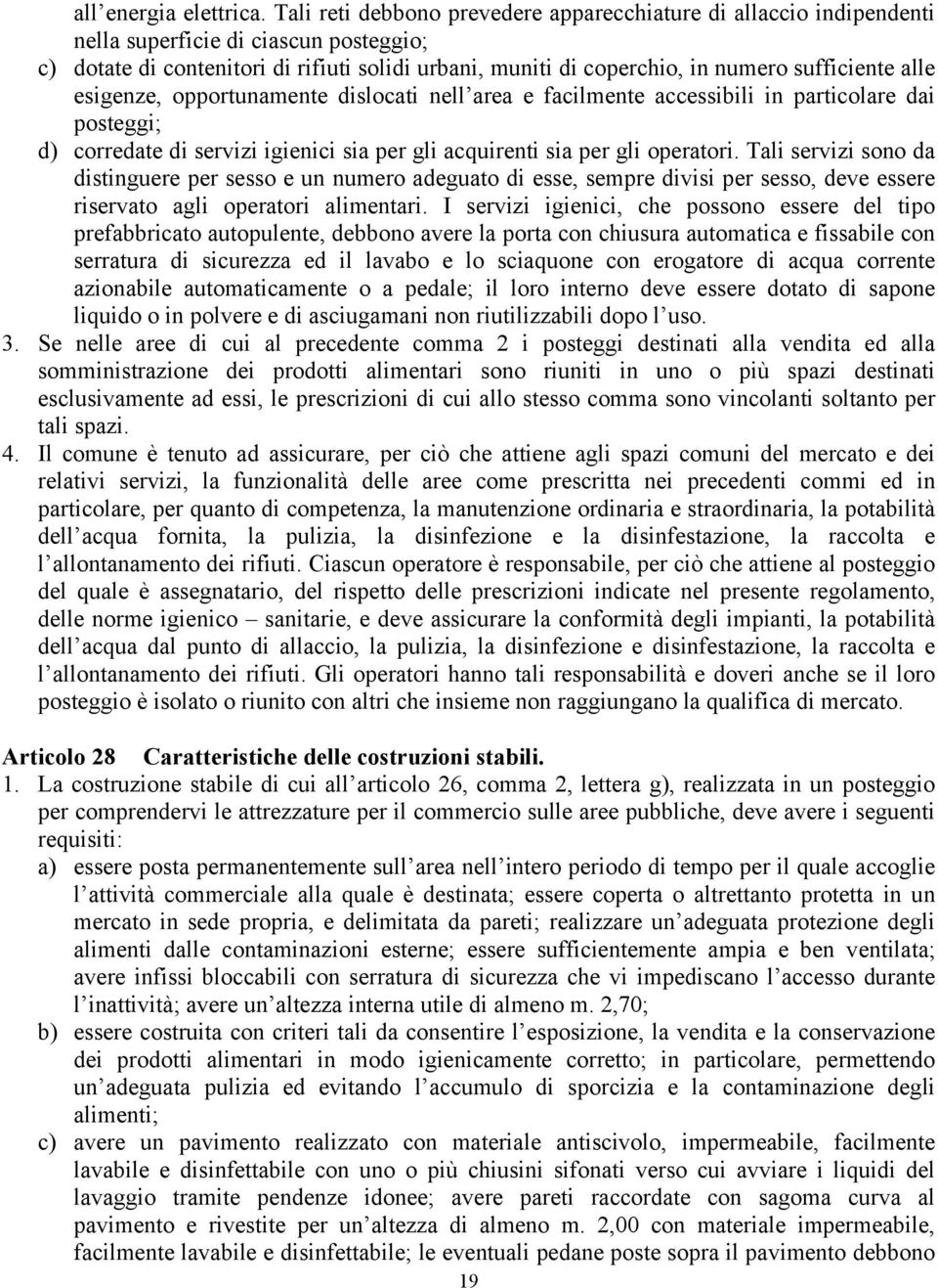 sufficiente alle esigenze, opportunamente dislocati nell area e facilmente accessibili in particolare dai posteggi; d) corredate di servizi igienici sia per gli acquirenti sia per gli operatori.