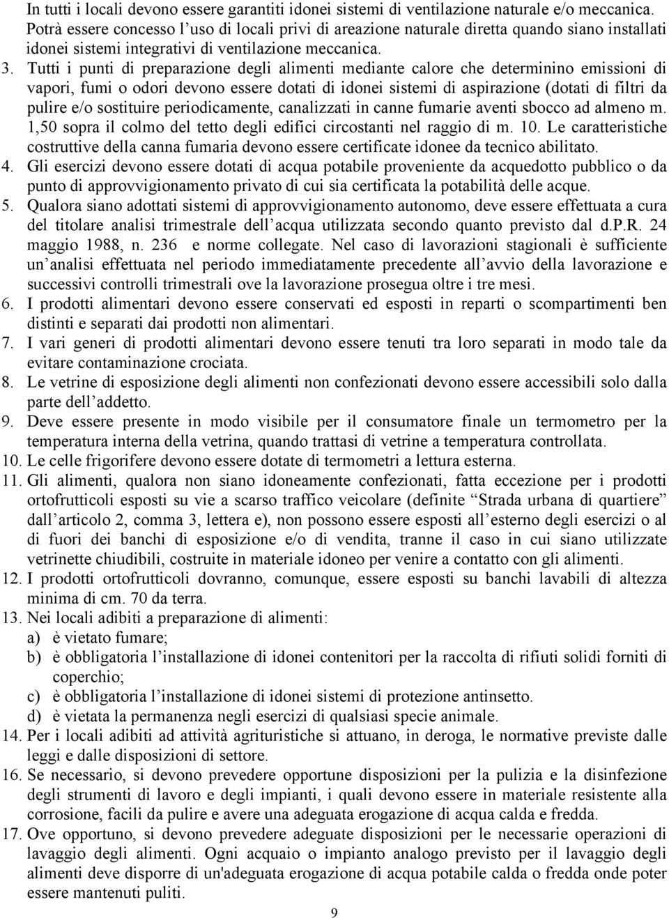 Tutti i punti di preparazione degli alimenti mediante calore che determinino emissioni di vapori, fumi o odori devono essere dotati di idonei sistemi di aspirazione (dotati di filtri da pulire e/o