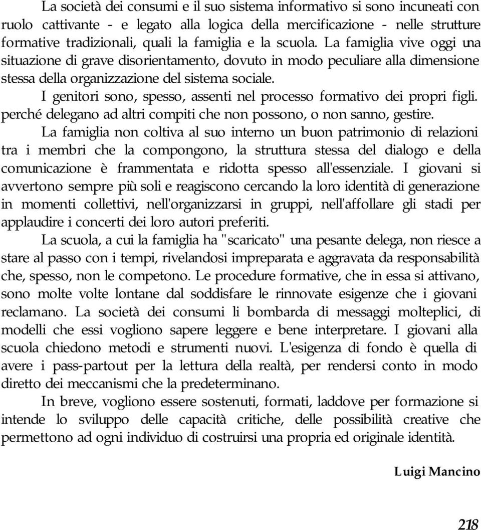 I genitori sono, spesso, assenti nel processo formativo dei propri figli. perché delegano ad altri compiti che non possono, o non sanno, gestire.