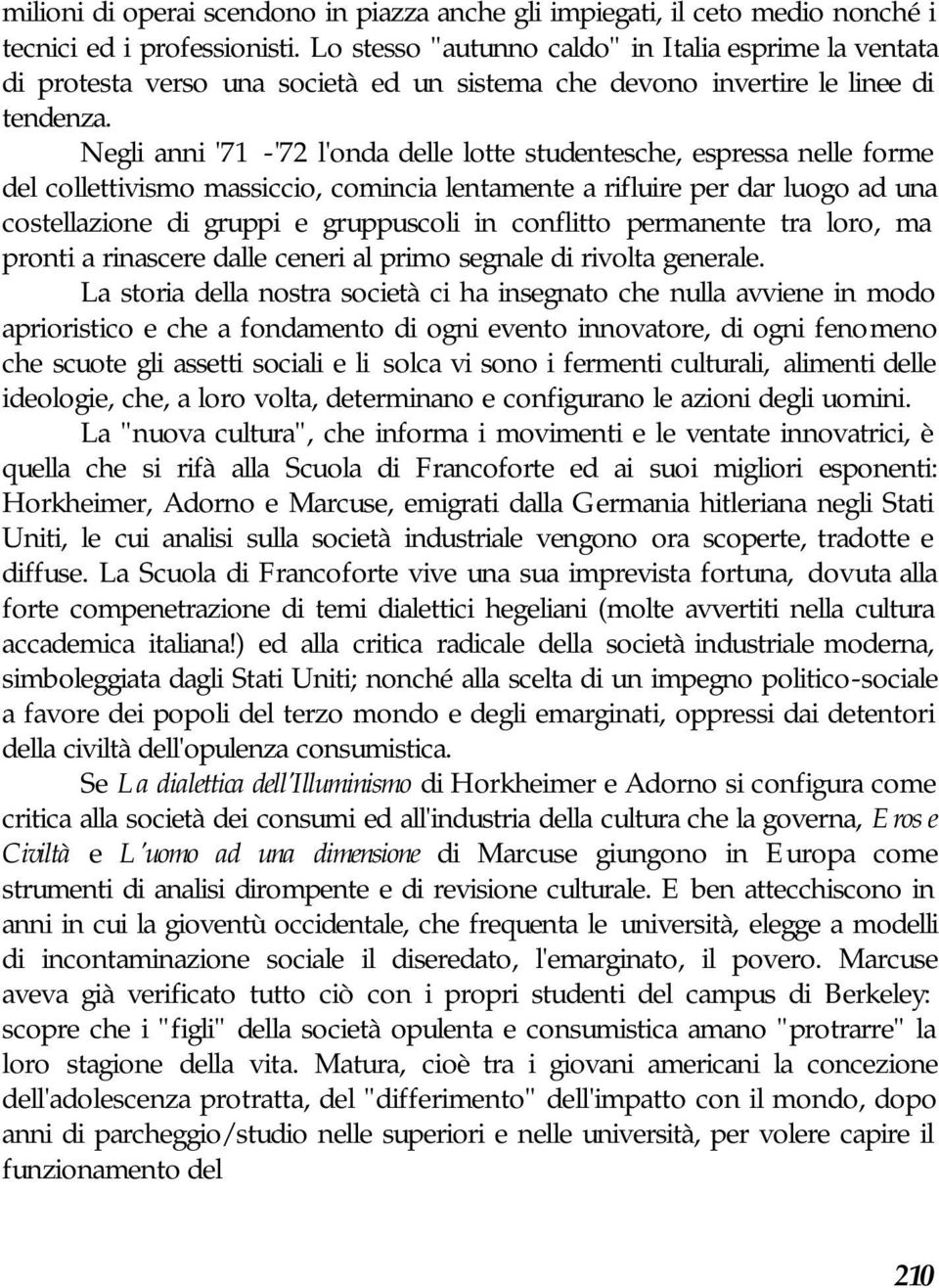 Negli anni '71 -'72 l'onda delle lotte studentesche, espressa nelle forme del collettivismo massiccio, comincia lentamente a rifluire per dar luogo ad una costellazione di gruppi e gruppuscoli in