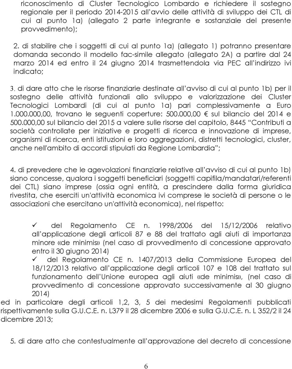 di stabilire che i soggetti di cui al punto 1a) (allegato 1) potranno presentare domanda secondo il modello fac-simile allegato (allegato 2A) a partire dal 24 marzo 2014 ed entro il 24 giugno 2014