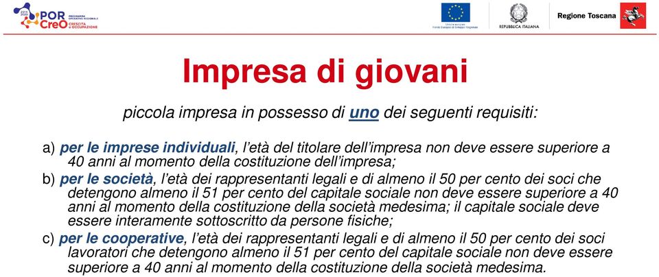 superiore a 40 anni al momento della costituzione della società medesima; il capitale sociale deve essere interamente sottoscritto da persone fisiche; c) per le cooperative, l età dei