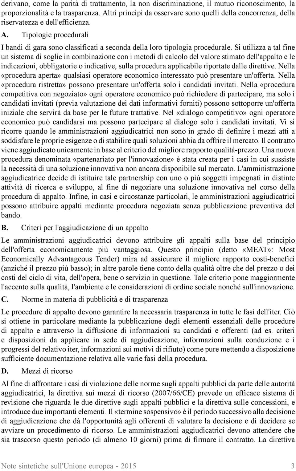 Si utilizza a tal fine un sistema di soglie in combinazione con i metodi di calcolo del valore stimato dell'appalto e le indicazioni, obbligatorie o indicative, sulla procedura applicabile riportate