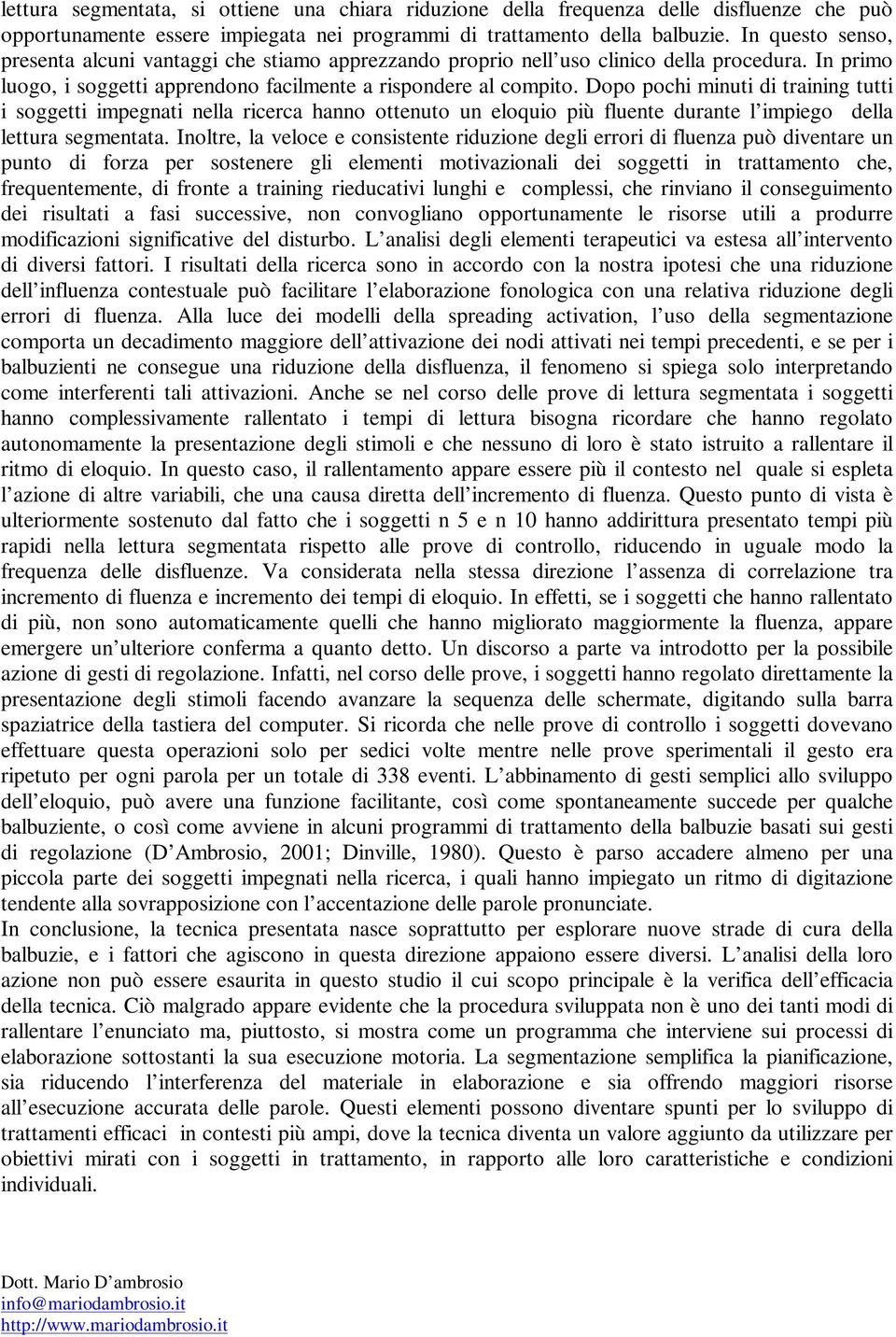 Dopo pochi minuti di training tutti i soggetti impegnati nella ricerca hanno ottenuto un eloquio più fluente durante l impiego della lettura segmentata.