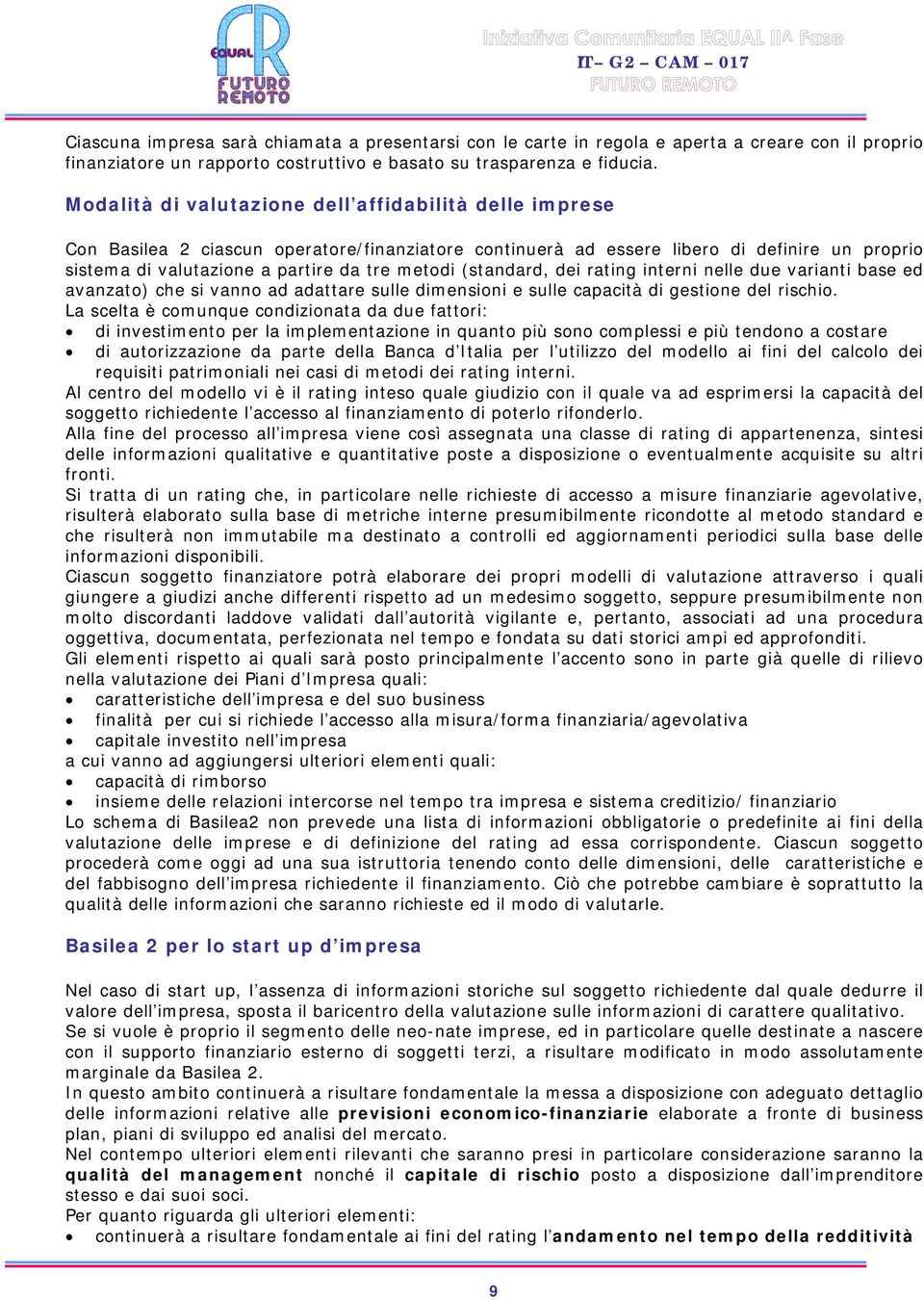 (standard, dei rating interni nelle due varianti base ed avanzato) che si vanno ad adattare sulle dimensioni e sulle capacità di gestione del rischio.