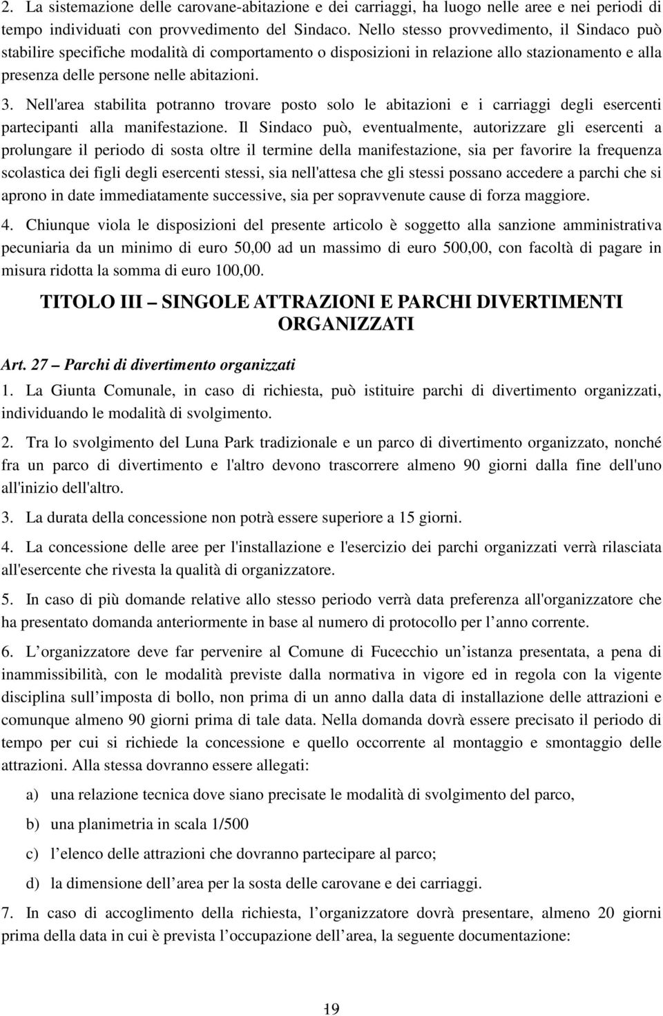 Nell'area stabilita potranno trovare posto solo le abitazioni e i carriaggi degli esercenti partecipanti alla manifestazione.