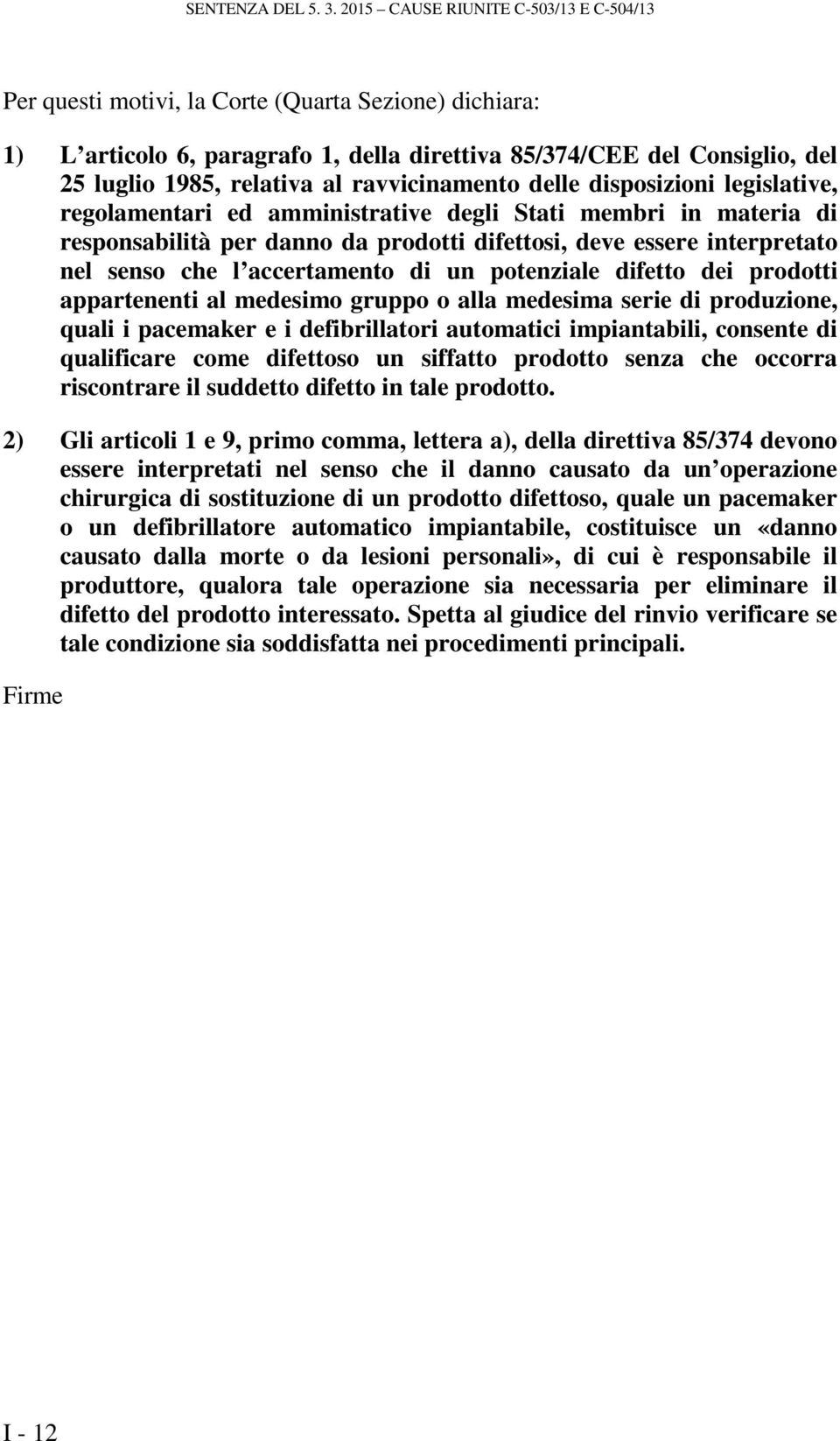 ravvicinamento delle disposizioni legislative, regolamentari ed amministrative degli Stati membri in materia di responsabilità per danno da prodotti difettosi, deve essere interpretato nel senso che