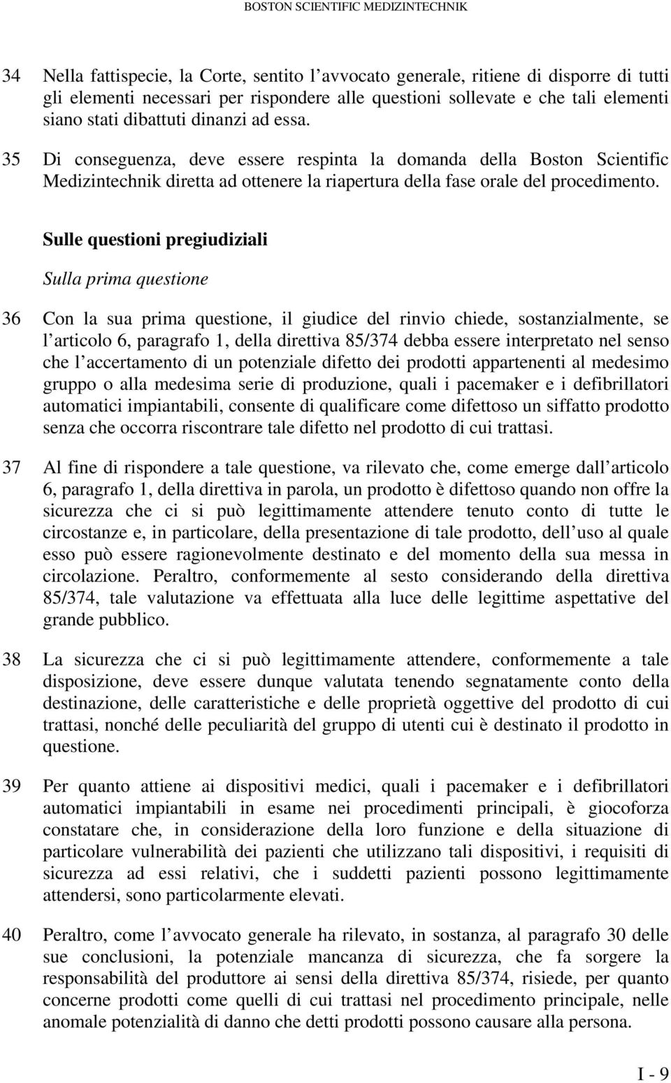 35 Di conseguenza, deve essere respinta la domanda della Boston Scientific Medizintechnik diretta ad ottenere la riapertura della fase orale del procedimento.