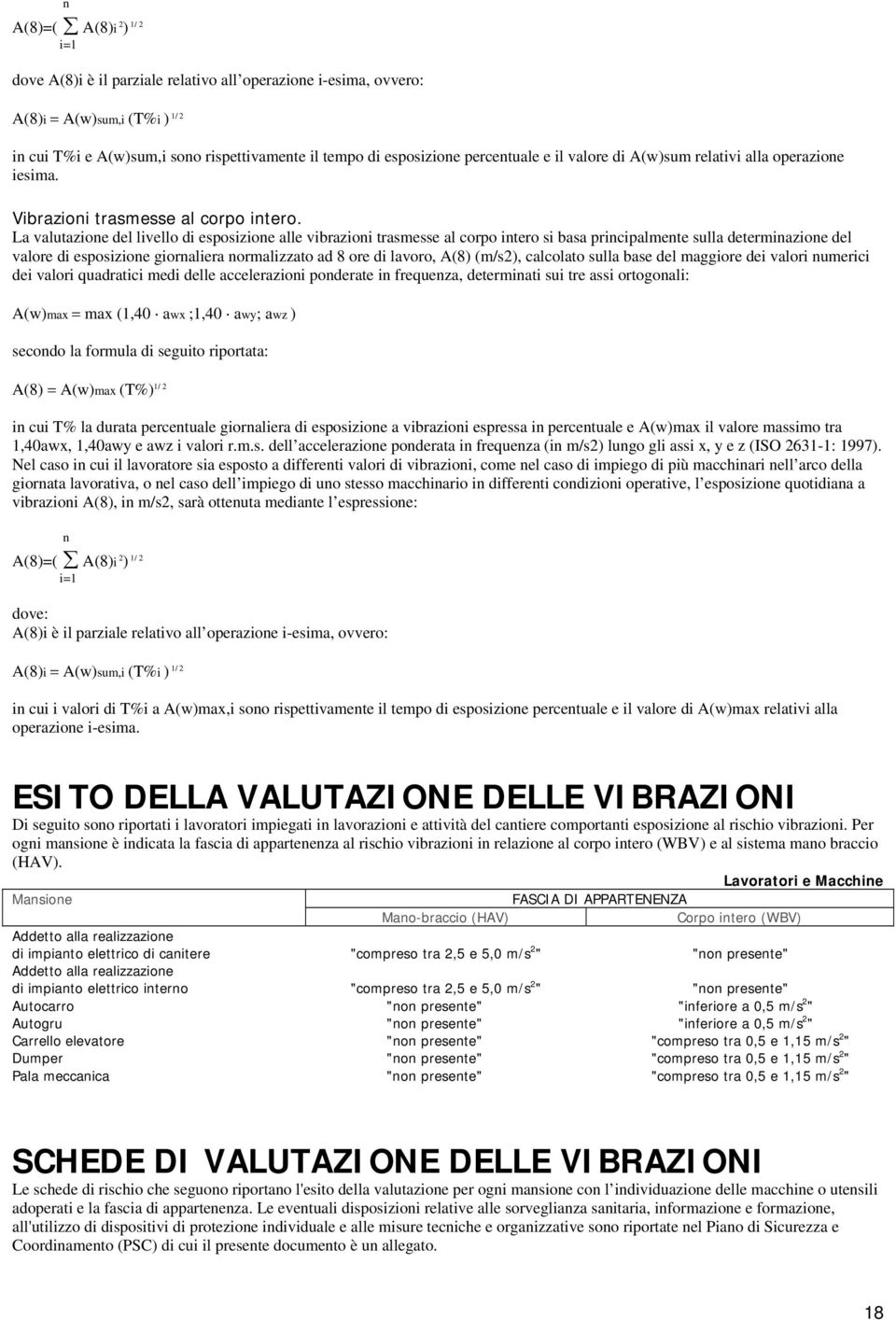 La valutazione del livello di esposizione alle vibrazioni trasmesse al corpo intero si basa principalmente sulla determinazione del valore di esposizione giornaliera normalizzato ad 8 ore di lavoro,