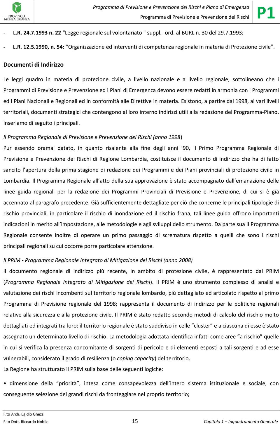 Documenti di Indirizzo Le leggi quadro in materia di protezione civile, a livello nazionale e a livello regionale, sottolineano che i Programmi di Previsione e Prevenzione ed i Piani di Emergenza