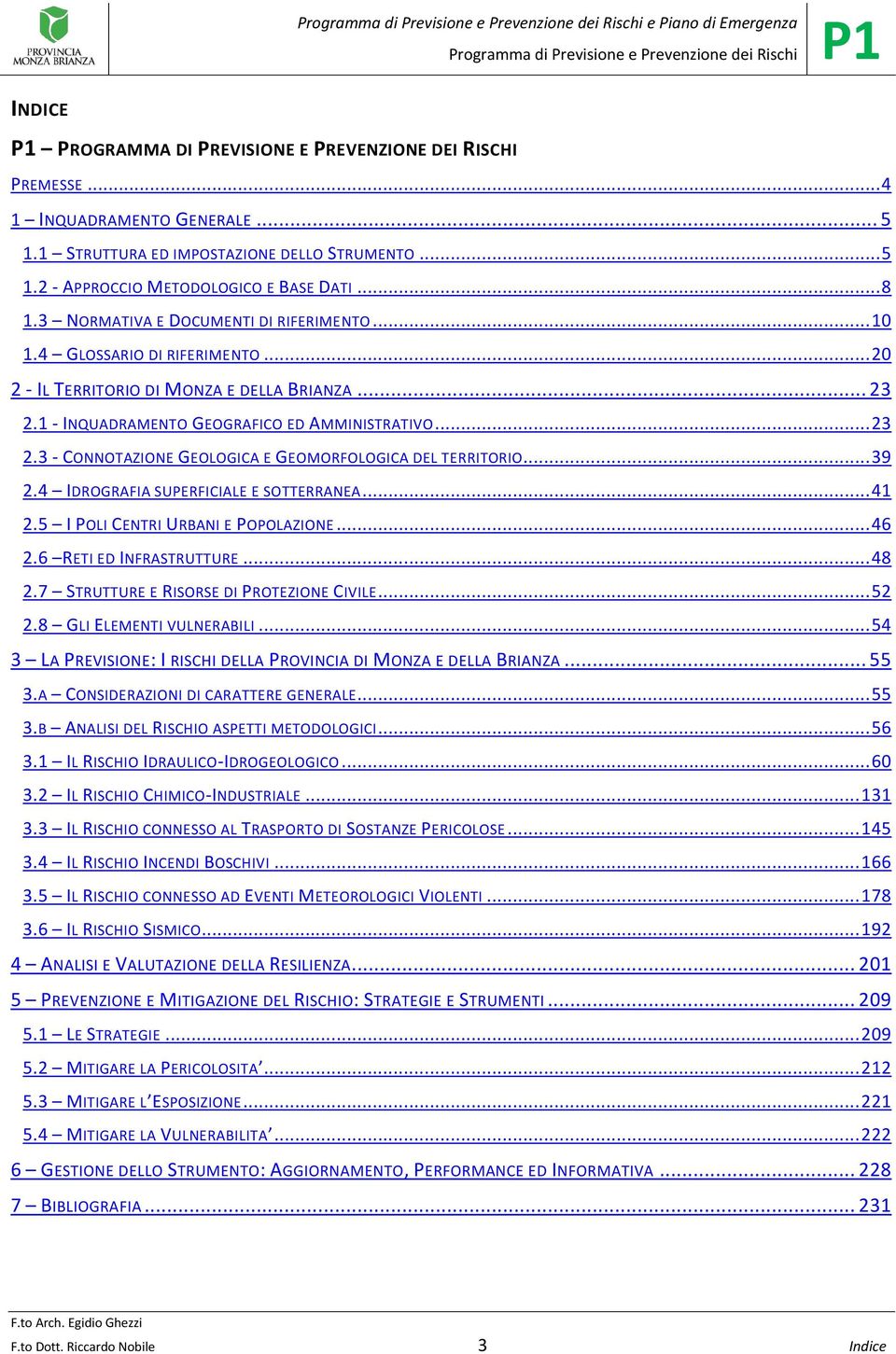 .. 39 2.4 IDROGRAFIA SUPERFICIALE E SOTTERRANEA... 41 2.5 I POLI CENTRI URBANI E POPOLAZIONE... 46 2.6 RETI ED INFRASTRUTTURE... 48 2.7 STRUTTURE E RISORSE DI PROTEZIONE CIVILE... 52 2.