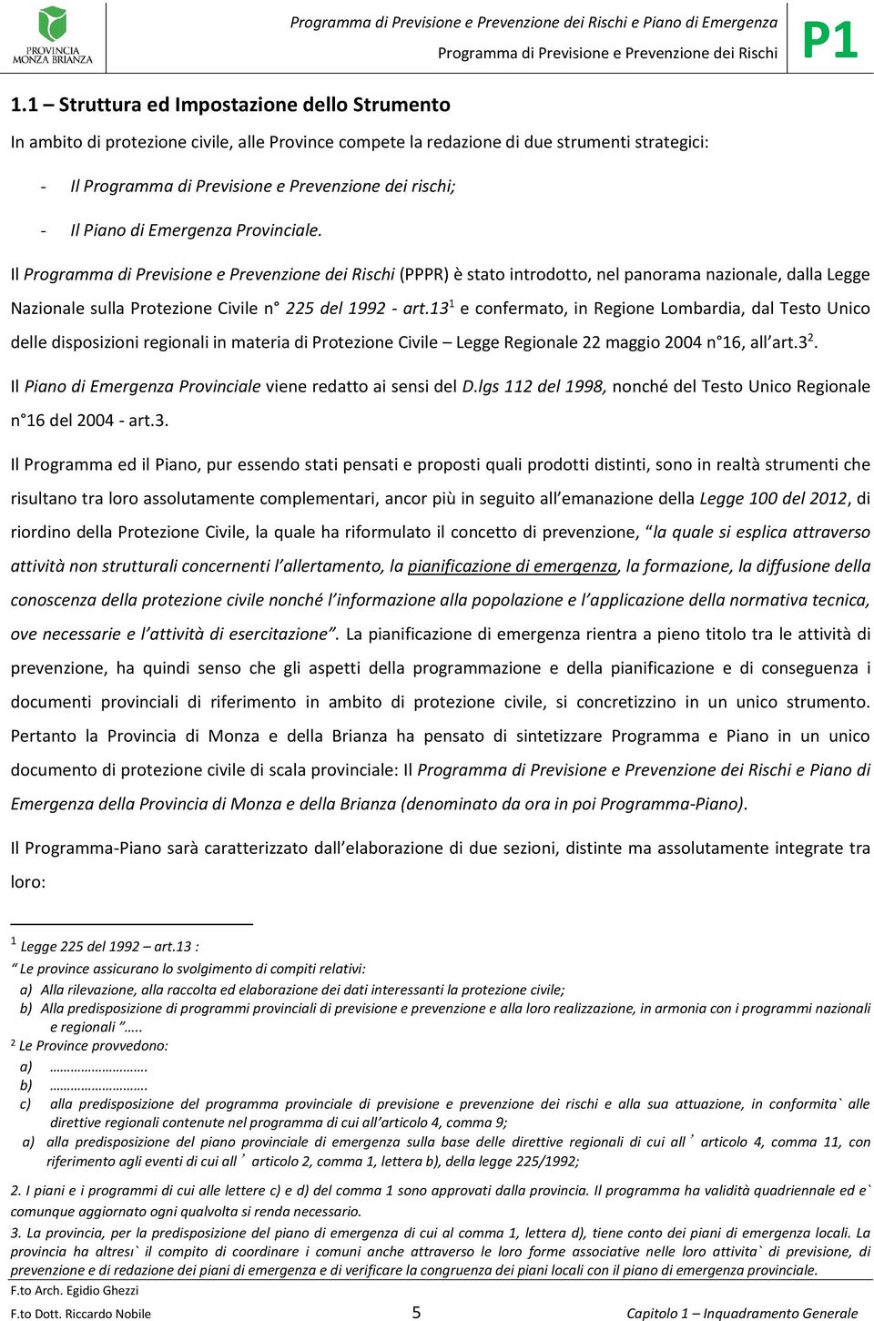 13 1 e confermato, in Regione Lombardia, dal Testo Unico delle disposizioni regionali in materia di Protezione Civile Legge Regionale 22 maggio 2004 n 16, all art.3 2.