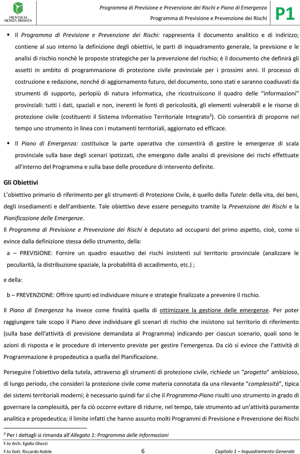 Il processo di costruzione e redazione, nonché di aggiornamento futuro, del documento, sono stati e saranno coadiuvati da strumenti di supporto, perlopiù di natura informatica, che ricostruiscono il