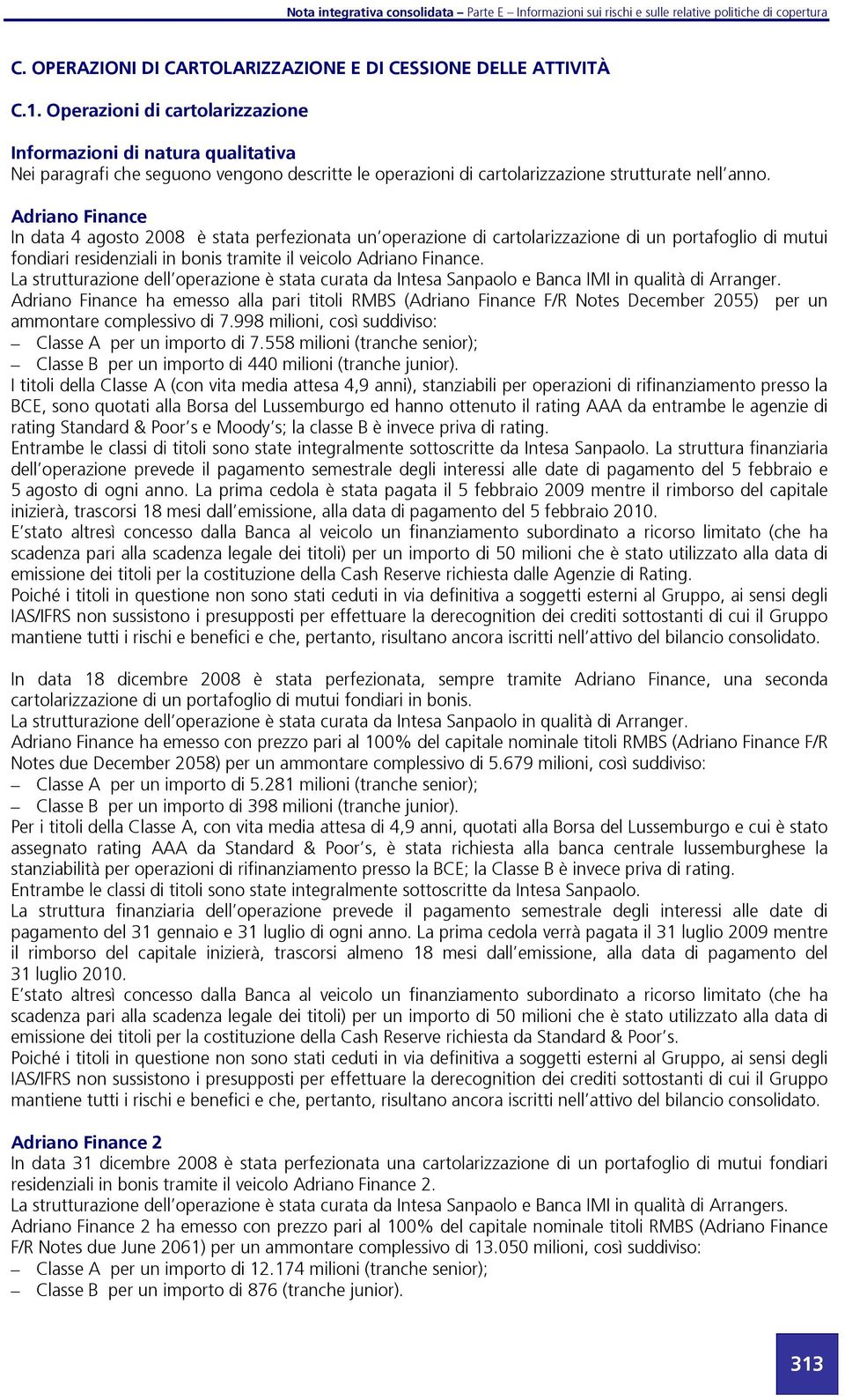 Adriano Finance In data 4 agosto 2008 è stata perfezionata un operazione cartolarizzazione un portafoglio mutui fonari residenziali in bonis tramite il veicolo Adriano Finance.