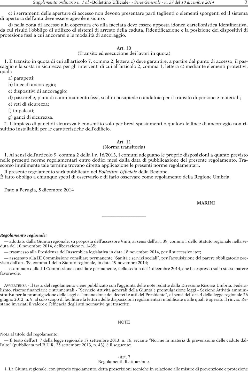 nella zona di accesso alla copertura e/o alla facciata deve essere apposta idonea cartellonistica identificativa, da cui risulti l obbligo di utilizzo di sistemi di arresto della caduta, l