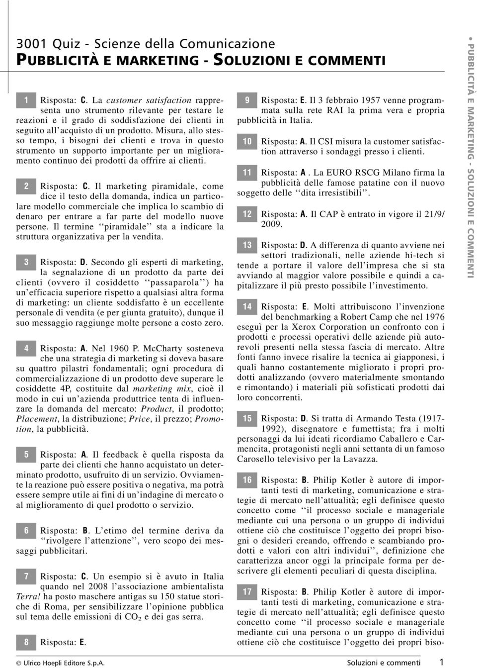 Misura, allo stesso tempo, i bisogni dei clienti e trova in questo strumento un supporto importante per un miglioramento continuo dei prodotti da offrire ai clienti. 2 Risposta: C.