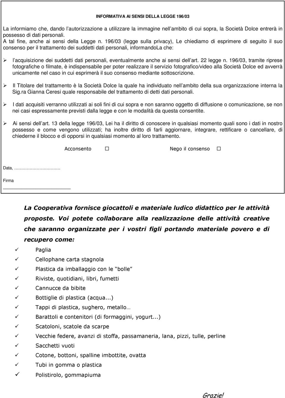 196/03 (legge sulla privacy), Le chiediamo di esprimere di seguito il suo consenso per il trattamento dei suddetti dati personali, informandola che: l acquisizione dei suddetti dati personali,