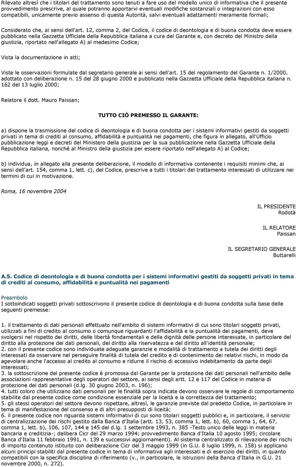 12, comma 2, del Codice, il codice di deontologia e di buona condotta deve essere pubblicato nella Gazzetta Ufficiale della Repubblica italiana a cura del Garante e, con decreto del Ministro della