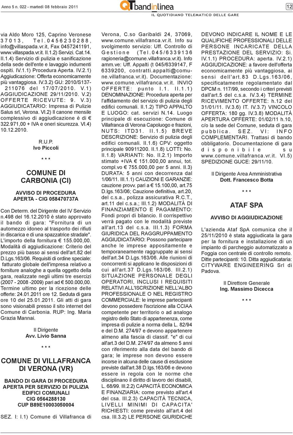 VI.2) Il canone mensile complessivo di aggiudicazione è di 322.971,00 + IVA e oneri sicurezza. VI.4) 10.12.2010. R.U.P.