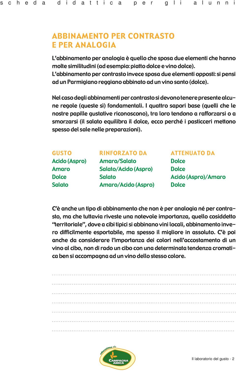 Nel caso degli abbinamenti per contrasto si devono tenere presente alcune regole (queste s ) fondamentali.