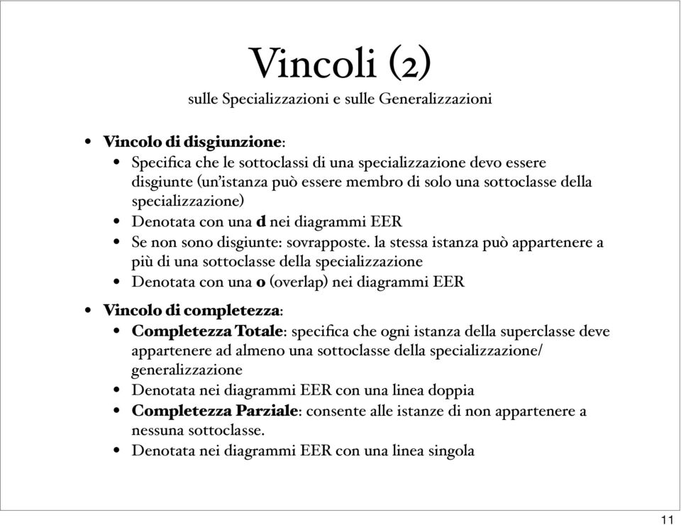 la stessa istanza può appartenere a più di una sottoclasse della specializzazione Denotata con una o (overlap) nei diagrammi EER Vincolo di completezza: Completezza Totale: specifica che ogni istanza