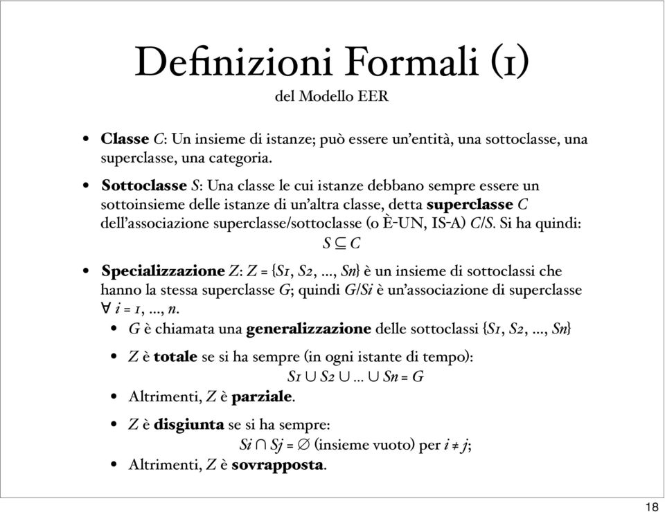 C/S. Si ha quindi: S C Specializzazione Z: Z = {S1, S2,, Sn} è un insieme di sottoclassi che hanno la stessa superclasse G; quindi G/Si è un associazione di superclasse i = 1,, n.